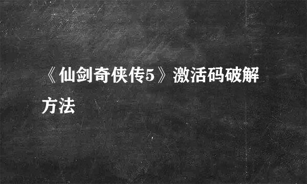 《仙剑奇侠传5》激活码破解方法