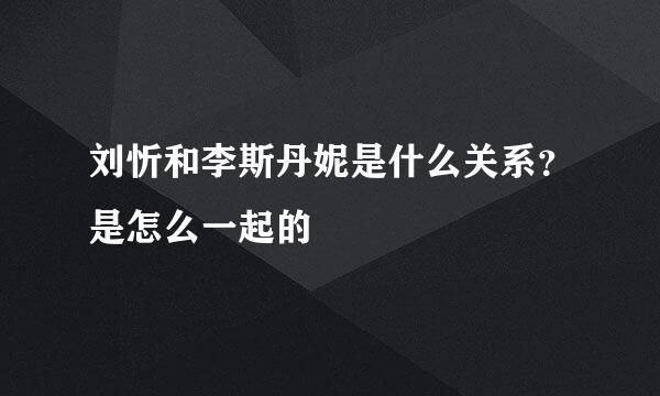 刘忻和李斯丹妮是什么关系？是怎么一起的