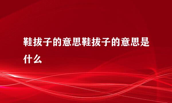 鞋拔子的意思鞋拔子的意思是什么