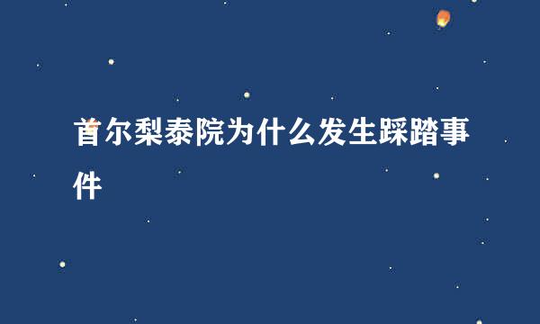 首尔梨泰院为什么发生踩踏事件