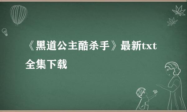 《黑道公主酷杀手》最新txt全集下载