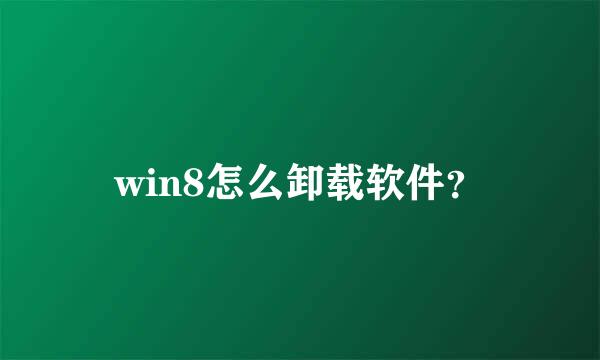 win8怎么卸载软件？