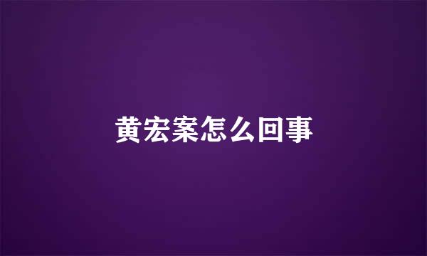 黄宏案怎么回事