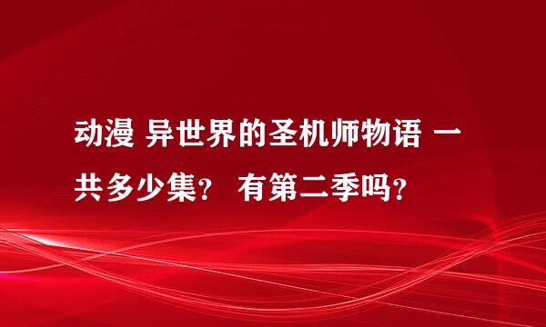 动漫 异世界的圣机师物语 一共多少集？ 有第二季吗？