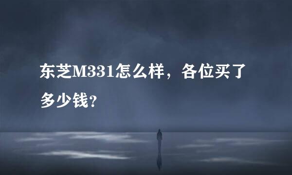 东芝M331怎么样，各位买了多少钱？