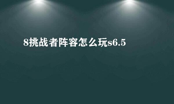 8挑战者阵容怎么玩s6.5