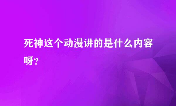 死神这个动漫讲的是什么内容呀？