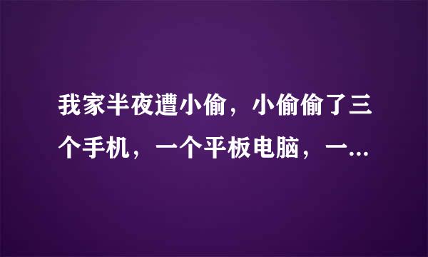 我家半夜遭小偷，小偷偷了三个手机，一个平板电脑，一副眼镜，为什么笔记本电脑就在桌面上他不偷