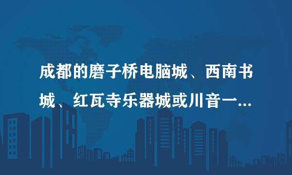 成都的磨子桥电脑城、西南书城、红瓦寺乐器城或川音一条街，相对应北京的应在哪儿？