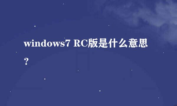 windows7 RC版是什么意思？