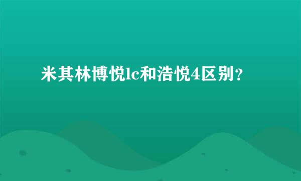 米其林博悦lc和浩悦4区别？