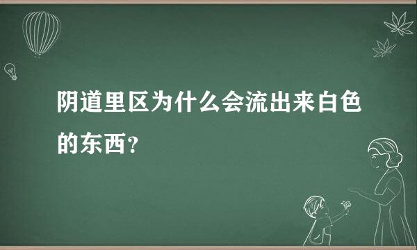 阴道里区为什么会流出来白色的东西？