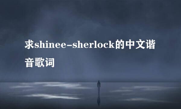 求shinee-sherlock的中文谐音歌词