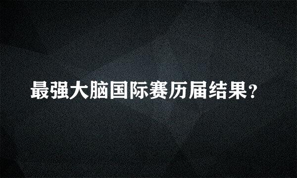 最强大脑国际赛历届结果？