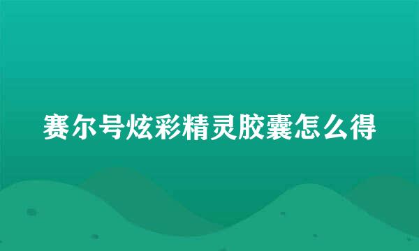 赛尔号炫彩精灵胶囊怎么得