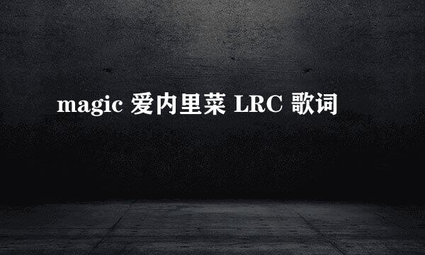 magic 爱内里菜 LRC 歌词