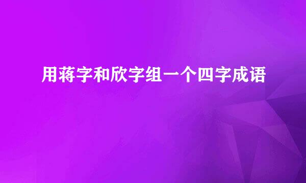 用蒋字和欣字组一个四字成语