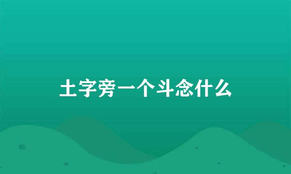 土字旁一个斗念什么