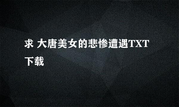 求 大唐美女的悲惨遭遇TXT下载