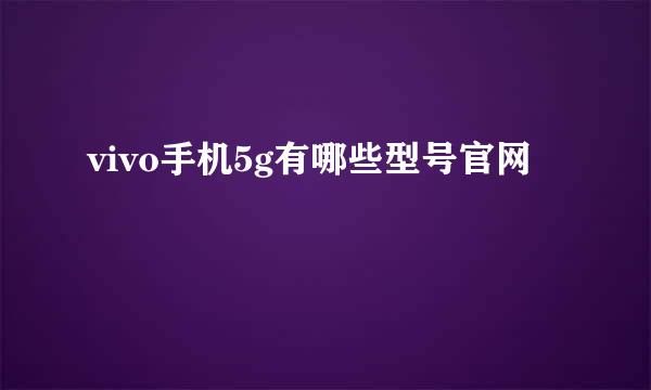 vivo手机5g有哪些型号官网