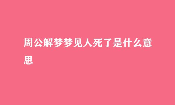 周公解梦梦见人死了是什么意思