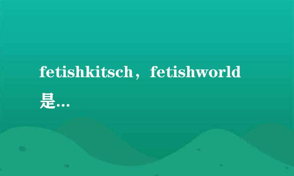 fetishkitsch，fetishworld是什么意思