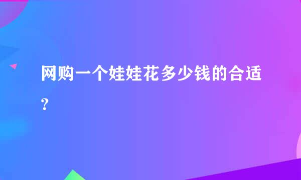 网购一个娃娃花多少钱的合适？