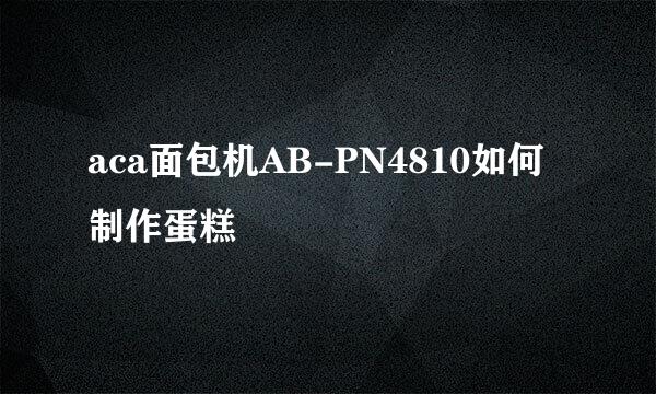 aca面包机AB-PN4810如何制作蛋糕