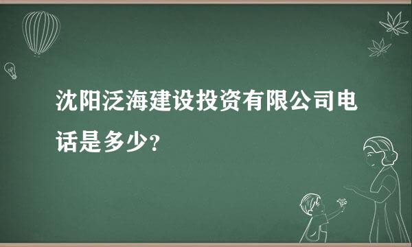 沈阳泛海建设投资有限公司电话是多少？