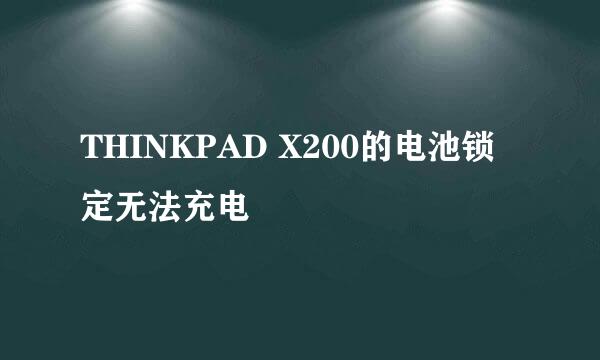 THINKPAD X200的电池锁定无法充电