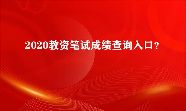 2020教资笔试成绩查询入口？