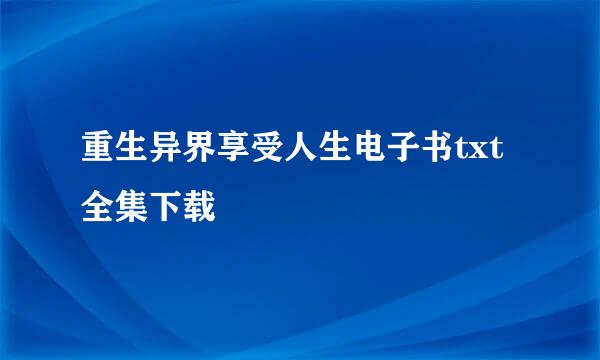 重生异界享受人生电子书txt全集下载