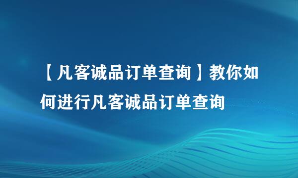 【凡客诚品订单查询】教你如何进行凡客诚品订单查询