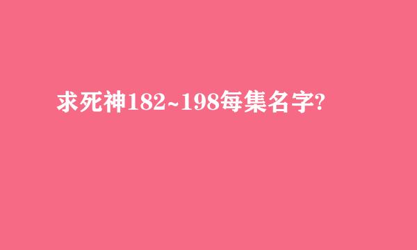 求死神182~198每集名字?