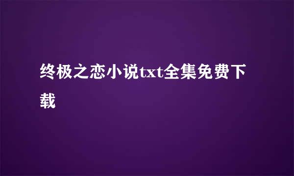 终极之恋小说txt全集免费下载