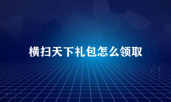 横扫天下礼包怎么领取