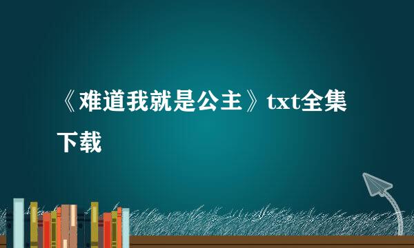 《难道我就是公主》txt全集下载