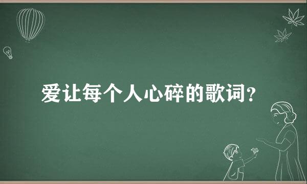 爱让每个人心碎的歌词？