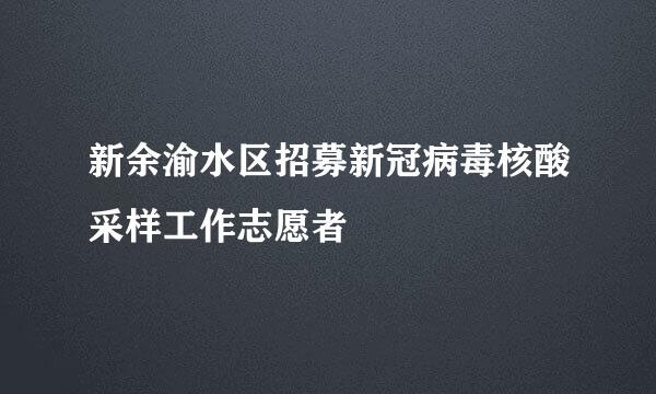 新余渝水区招募新冠病毒核酸采样工作志愿者