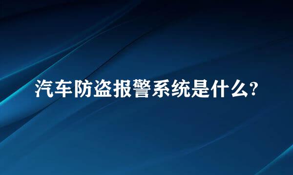 汽车防盗报警系统是什么?