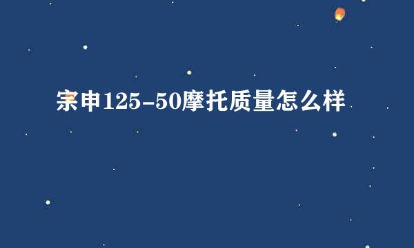 宗申125-50摩托质量怎么样