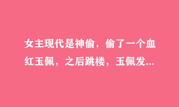 女主现代是神偷，偷了一个血红玉佩，之后跳楼，玉佩发出红光，然后，穿越到一个囚禁犯人的岛上，用一个银