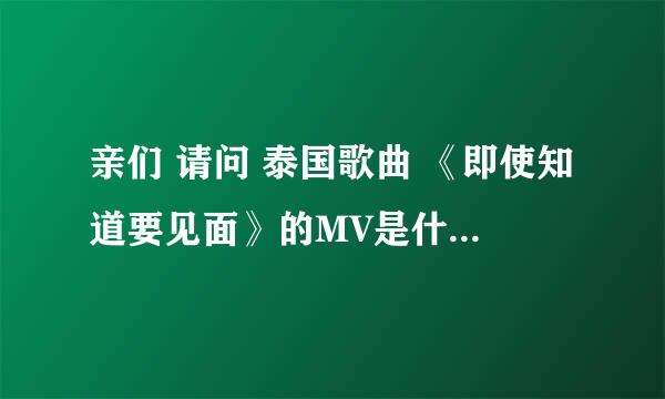 亲们 请问 泰国歌曲 《即使知道要见面》的MV是什么电影？