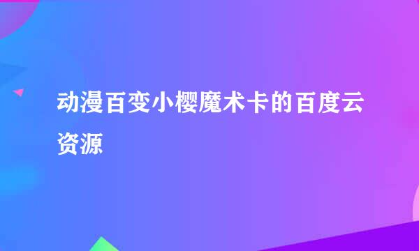 动漫百变小樱魔术卡的百度云资源