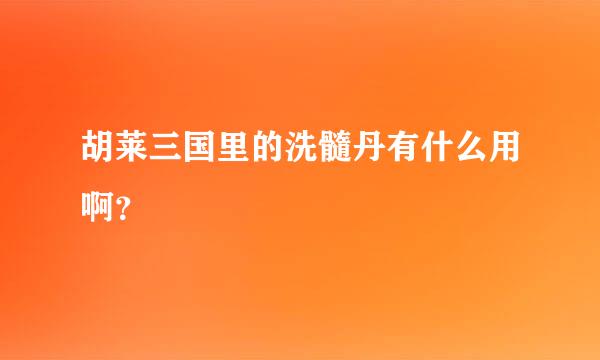 胡莱三国里的洗髓丹有什么用啊？