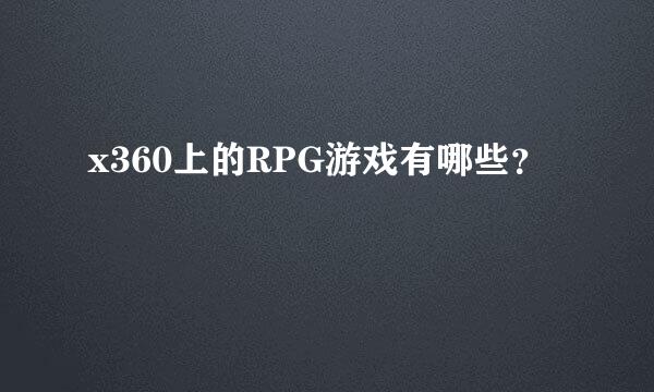 x360上的RPG游戏有哪些？