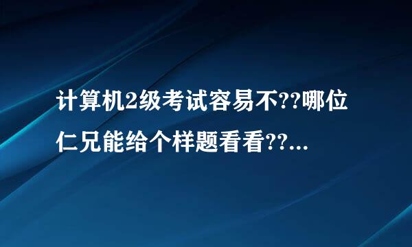 计算机2级考试容易不??哪位仁兄能给个样题看看??谢谢啦!!