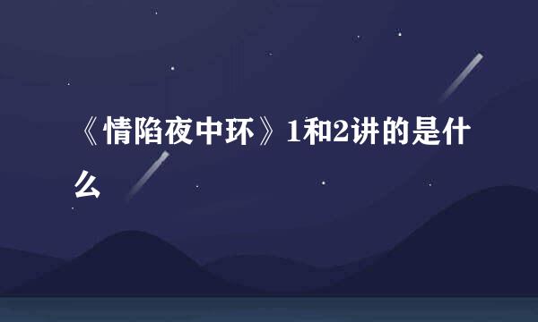 《情陷夜中环》1和2讲的是什么