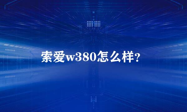 索爱w380怎么样？