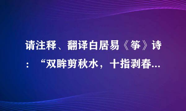 请注释、翻译白居易《筝》诗：“双眸剪秋水，十指剥春葱。”谢谢！大神们帮帮忙